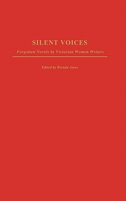 Silent Voices: Forgotten Novels by Victorian Women Writers by Ayres, Brenda