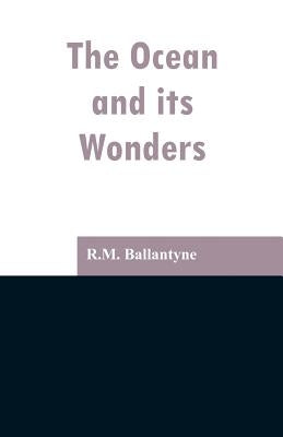 The Ocean and its Wonders by Ballantyne, Robert Michael