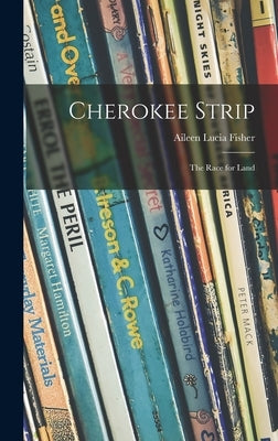 Cherokee Strip; the Race for Land by Fisher, Aileen Lucia 1906-