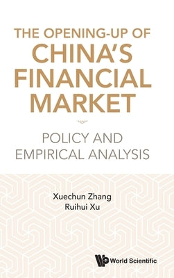 The Opening-Up of China's Financial Market by Xuechun Zhang, Ruihui Xu