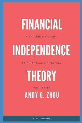 Financial Independence Theory: A Beginner's Guide to Financial Liberation by Zhou, Andy Quan