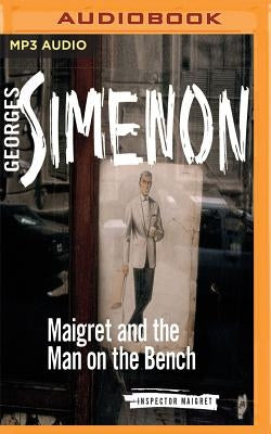 Maigret and the Man on the Bench by Simenon, Georges
