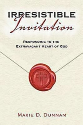 Irresistible Invitation 40 Day Reading Book: Responding to the Extravagant Heart of God by Dunnam, Maxie