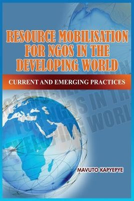 Resource Mobilization for Ngos in the Developing World: Current and Emerging Practices by Kapyepye, Mavuto