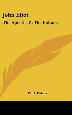 John Eliot: The Apostle To The Indians by Polack, W. G.