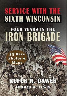 Service With The Sixth Wisconsin (Illustrated): Four Years in the Iron Brigade by Dawes, Rufus R.
