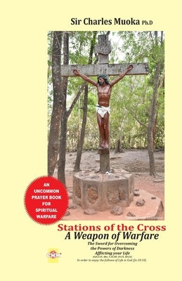 Stations of the cross a weapon of warfare: The Sword For Overcoming The Powers Of Darkness Afflicting Your Life in order to enjoy the fullness of life by Anijielo, Msgr Anthony