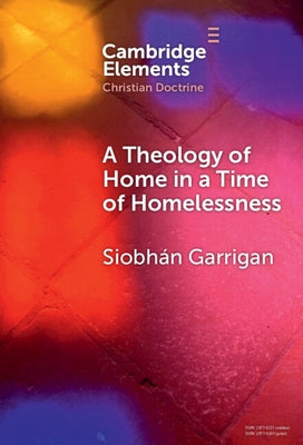 A Theology of Home in a Time of Homelessness by Garrigan, Siobhán