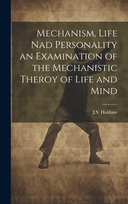 Mechanism, Life nad Personality an Examination of the Mechanistic Theroy of Life and Mind by Haldane, J. S.
