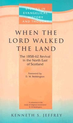 When the Lord Walked the Land: The 1858-62 Revival in the North East of Scotland by Jeffrey, Kenneth