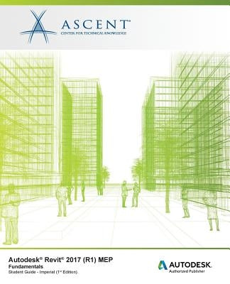Autodesk Revit 2017 (R1) MEP Fundamentals - Imperial: Autodesk Authorized Publisher by Ascent -. Center for Technical Knowledge