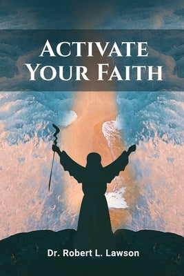 Activate Your Faith by Dr Robert L Lawson