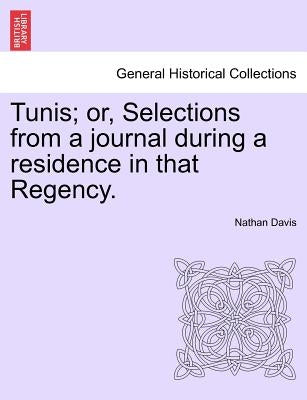 Tunis; Or, Selections from a Journal During a Residence in That Regency. by Davis, Nathan