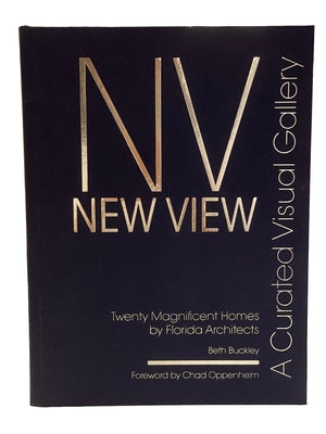 New View: A Curated Visual Gallery: Twenty Magnificent Homes by Florida Architects by Buckley, Beth Benton