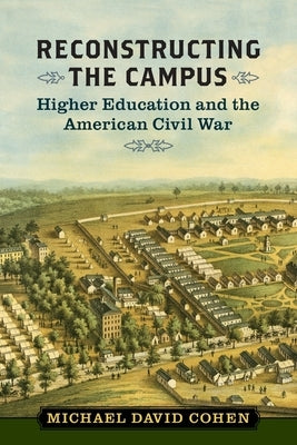 Reconstructing the Campus: Higher Education and the American Civil War by Cohen, Michael David
