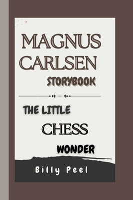 Magnus Carlsen Storybook: The Little Chess Wonder by Peel, Billy