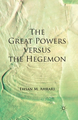 The Great Powers Versus the Hegemon by Ahrari, E.