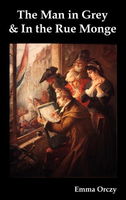 The Man in Grey and in the Rue Monge by Orczy, Emmuska Baroness