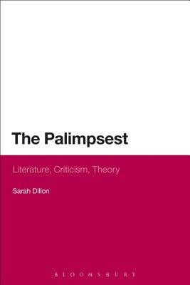 The Palimpsest: Literature, Criticism, Theory by Dillon, Sarah