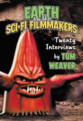 Earth vs. the Sci-Fi Filmmakers: 20 Interviews by Weaver, Tom
