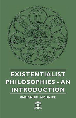 Existentialist Philosophies - An Introduction by Mounier, Emmanuel