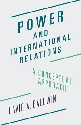 Power and International Relations: A Conceptual Approach by Baldwin, David A.