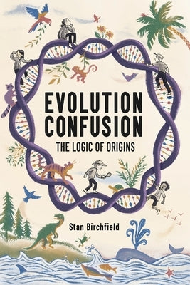 Evolution Confusion: The Logic of Origins by Birchfield, Stan