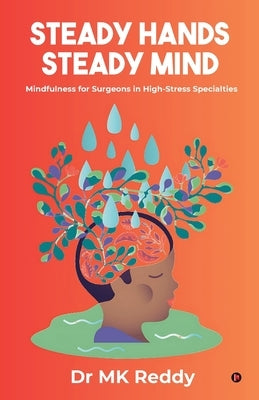 Steady Hands Steady Mind: Mindfulness for Surgeons in High-Stress Specialties by Dr Mk Reddy