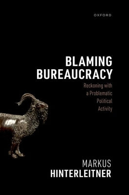 Blaming Bureaucracy: Reckoning with a Problematic Political Activity by Hinterleitner, Markus