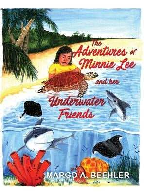The Adventures of Minnie Lee and Her Underwater Friends by Beehler, Margo a.