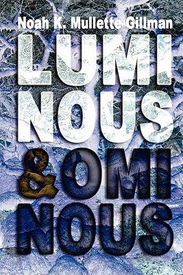Luminous and Ominous by Mullette-Gillman, Noah K.