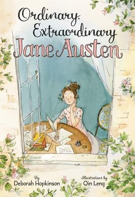 Ordinary, Extraordinary Jane Austen: The Story of Six Novels, Three Notebooks, a Writing Box, and One Clever Girl by Hopkinson, Deborah