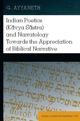 Indian Poetics (Kāvya Śāstra) and Narratology Towards the Appreciation of Biblical Narrative by Gossai, Hemchand