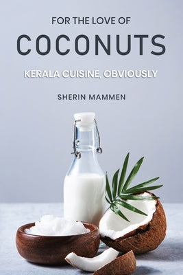 For the Love of Coconuts - Kerala Cuisine, Obviously by Mammen, Sherin