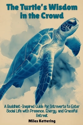 The Turtle's Wisdom in the Crowd: A Buddhist-Inspired Guide for by Kettering, Miles
