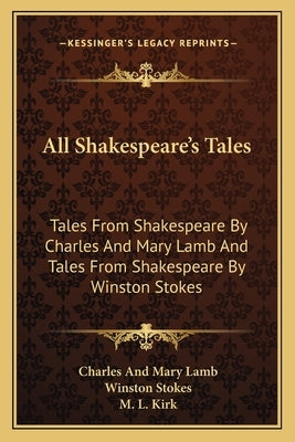 All Shakespeare's Tales: Tales From Shakespeare By Charles And Mary Lamb And Tales From Shakespeare By Winston Stokes by Lamb, Charles and Mary