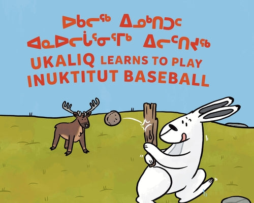 Ukaliq Learns to Play Inuktitut Baseball: Bilingual Inuktitut and English Edition by Sammurtok, Nadia