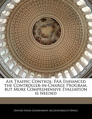 Air Traffic Control: FAA Enhanced the Controller-In-Charge Program, But More Comprehensive Evaluation Is Needed by United States Government Accountability