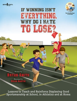 If Winning Isn't Everything, Why...Lose? Activity Guide: Lessons to Teach and Reinforce Displaying Good Sportsmanship at School, in Athletics and at H by Smith, Bryan
