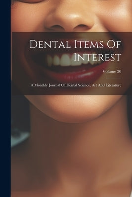 Dental Items Of Interest: A Monthly Journal Of Dental Science, Art And Literature; Volume 20 by Anonymous