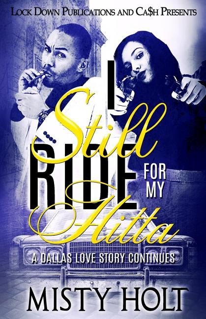 I Still Ride For My Hitta: A Dallas Love Story Continues by Holt, Misty