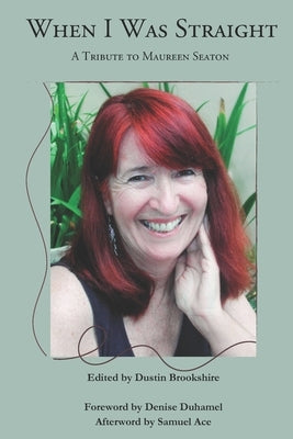 When I Was Straight: A Tribute to Maureen Seaton by Brookshire, Dustin