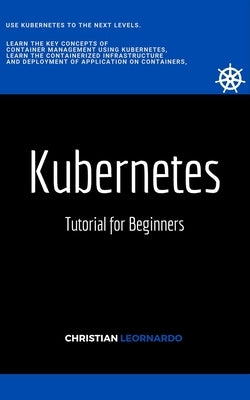 Kubernetes: Tutorial for Beginners by Leornardo, Christian