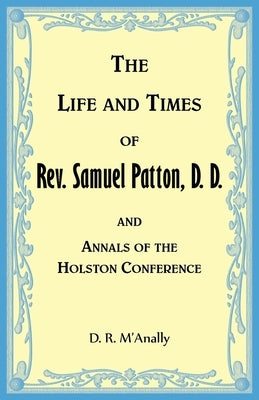 The Life and Times of Rev. Samuel Patton, D. D., and Annals of Holston Conference by M'Anally, D.
