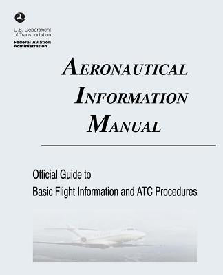 Aeronautical Information Manual: Official Guide to Basic Flight Information and ATC Procedures (Includes: Change 2, March 2013; Change 1, July 2012) by Administration, Federal Aviation
