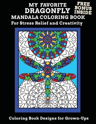 My Favorite Dragonfly Mandala Coloring Book Free Bonus Inside For Stress Relief And Creativity Coloring Book Designs for Grown-Ups: Adult Mandala Acti by Designs, Abfab Coloring