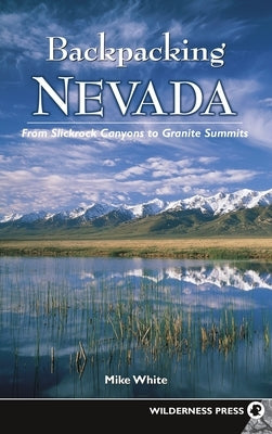 Backpacking Nevada: From Slickrock Canyons to Granite Summits by White, Mike