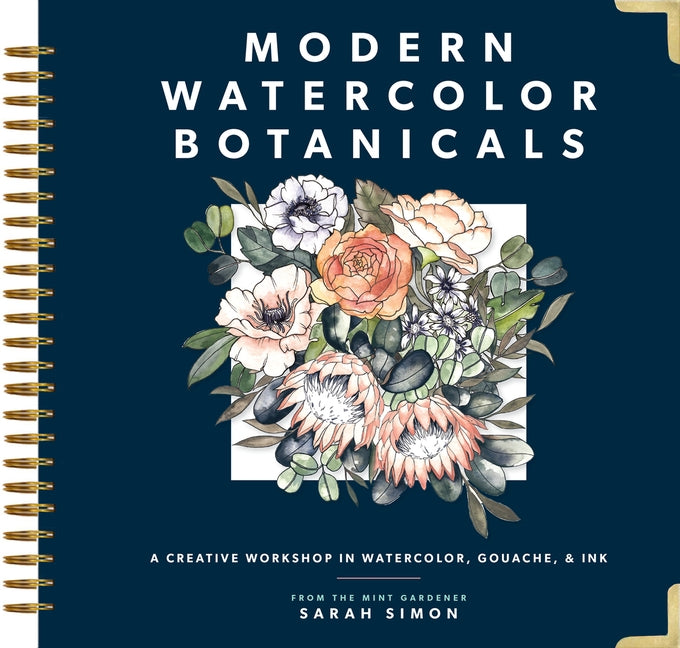 Modern Watercolor Botanicals: A Creative Workshop in Watercolor, Gouache, & Ink by Simon, Sarah