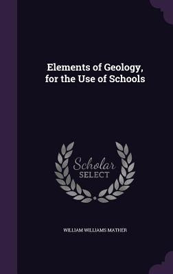 Elements of Geology, for the Use of Schools by Mather, William Williams