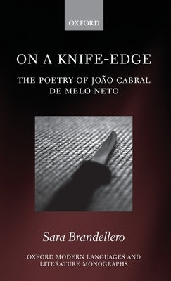 On a Knife-Edge: The Poetry of João Cabral de Melo Neto by Brandellero, Sara